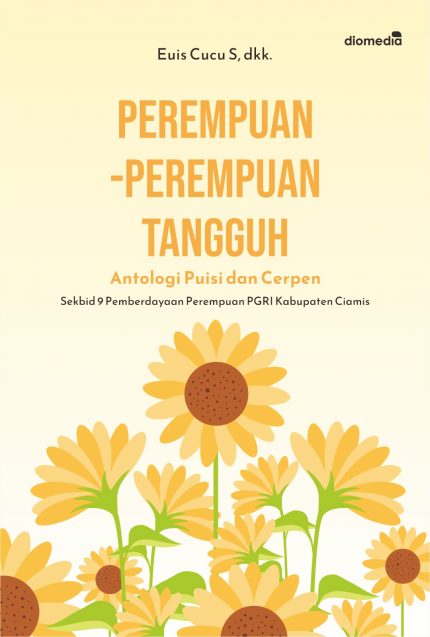 Perempuan-Perempuan Tangguh Antologi Puisi dan Cerpen Sekbid 9 Pemberdayaan Perempuan PGRI Kabupaten Ciamis